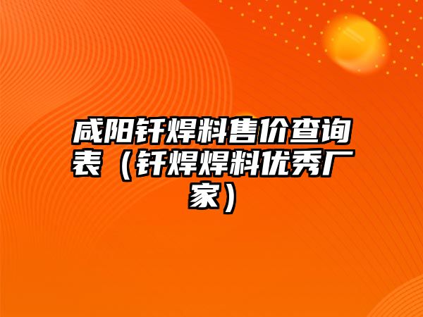 咸陽釬焊料售價查詢表（釬焊焊料優(yōu)秀廠家）