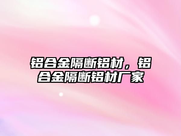 鋁合金隔斷鋁材，鋁合金隔斷鋁材廠家