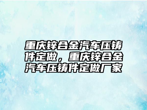 重慶鋅合金汽車壓鑄件定做，重慶鋅合金汽車壓鑄件定做廠家