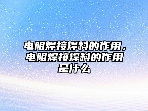 電阻焊接焊料的作用，電阻焊接焊料的作用是什么