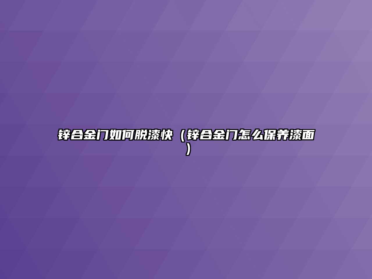 鋅合金門如何脫漆快（鋅合金門怎么保養(yǎng)漆面）