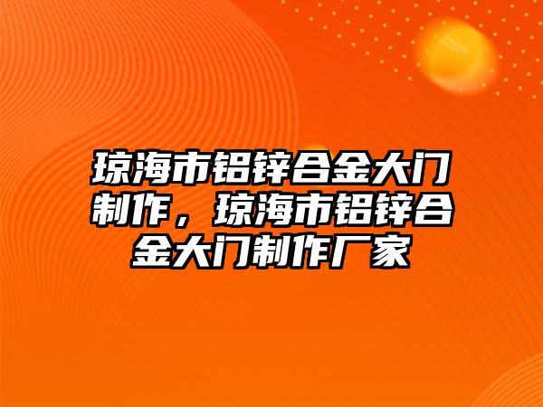 瓊海市鋁鋅合金大門制作，瓊海市鋁鋅合金大門制作廠家