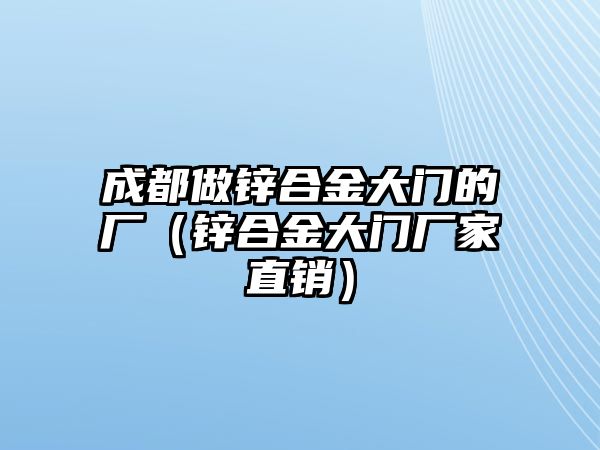 成都做鋅合金大門的廠（鋅合金大門廠家直銷）