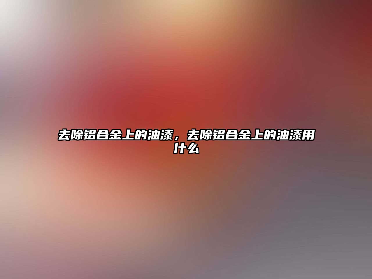 去除鋁合金上的油漆，去除鋁合金上的油漆用什么