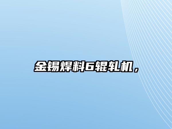 金錫焊料6輥軋機(jī)，