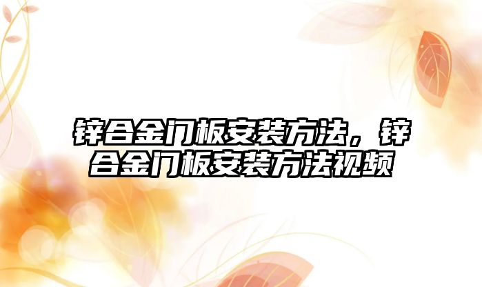 鋅合金門板安裝方法，鋅合金門板安裝方法視頻