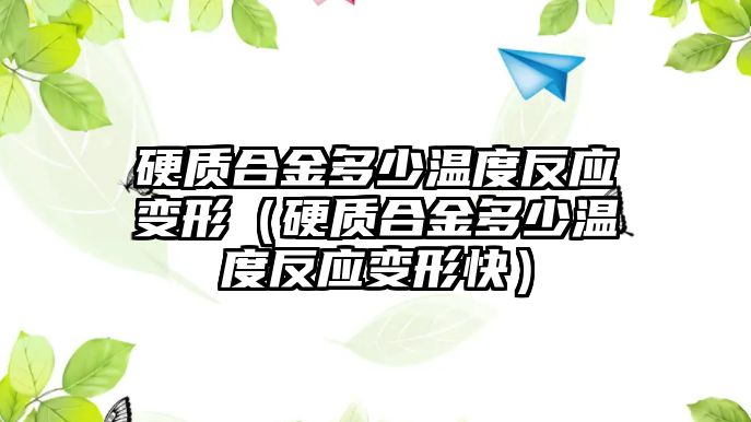 硬質合金多少溫度反應變形（硬質合金多少溫度反應變形快）