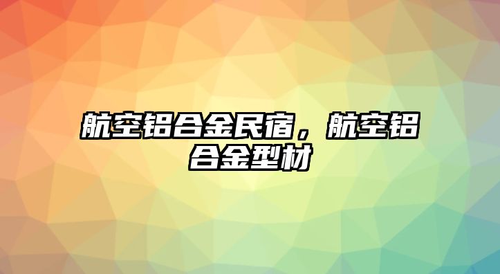 航空鋁合金民宿，航空鋁合金型材