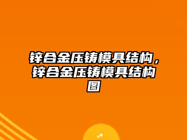 鋅合金壓鑄模具結構，鋅合金壓鑄模具結構圖