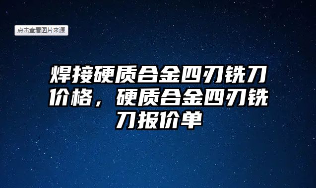 焊接硬質(zhì)合金四刃銑刀價(jià)格，硬質(zhì)合金四刃銑刀報(bào)價(jià)單