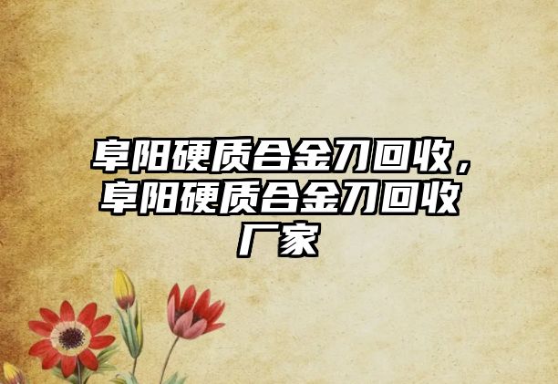 阜陽硬質合金刀回收，阜陽硬質合金刀回收廠家