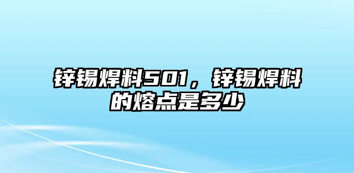 鋅錫焊料501，鋅錫焊料的熔點是多少