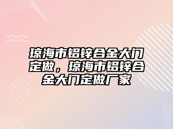 瓊海市鋁鋅合金大門定做，瓊海市鋁鋅合金大門定做廠家