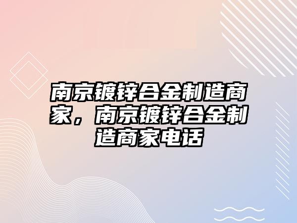 南京鍍鋅合金制造商家，南京鍍鋅合金制造商家電話