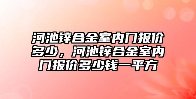 河池鋅合金室內(nèi)門報(bào)價(jià)多少，河池鋅合金室內(nèi)門報(bào)價(jià)多少錢一平方