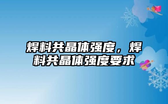 焊料共晶體強(qiáng)度，焊料共晶體強(qiáng)度要求