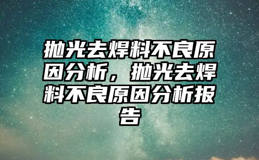 拋光去焊料不良原因分析，拋光去焊料不良原因分析報告