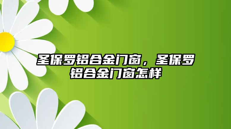 圣保羅鋁合金門窗，圣保羅鋁合金門窗怎樣