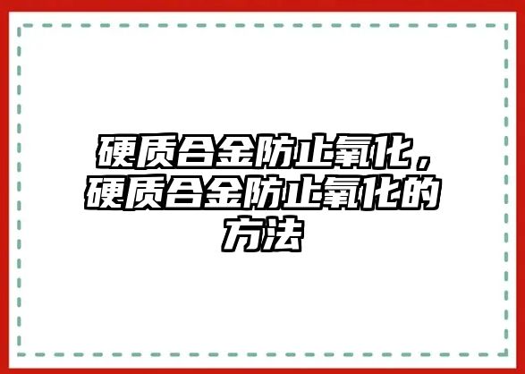 硬質(zhì)合金防止氧化，硬質(zhì)合金防止氧化的方法