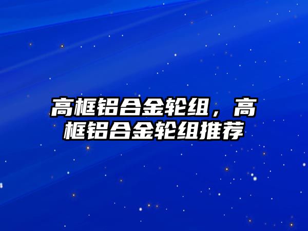 高框鋁合金輪組，高框鋁合金輪組推薦