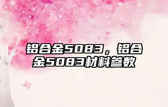 鋁合金5083，鋁合金5083材料參數(shù)