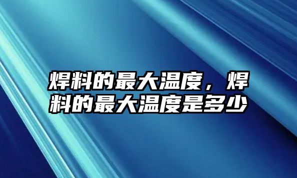 焊料的最大溫度，焊料的最大溫度是多少