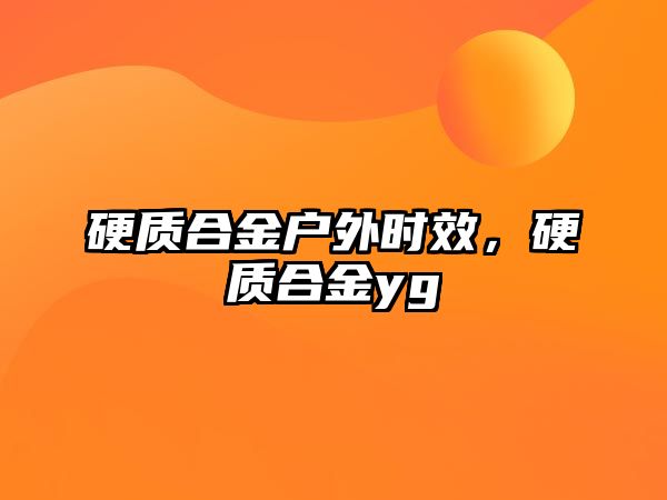 硬質(zhì)合金戶外時(shí)效，硬質(zhì)合金yg