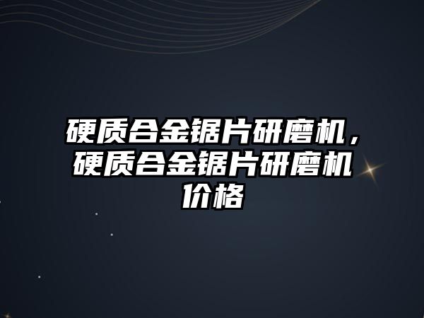 硬質(zhì)合金鋸片研磨機，硬質(zhì)合金鋸片研磨機價格