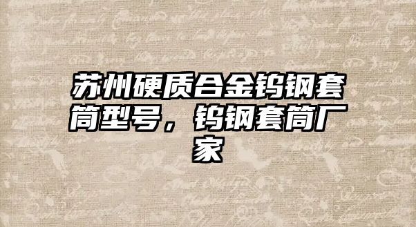 蘇州硬質(zhì)合金鎢鋼套筒型號，鎢鋼套筒廠家