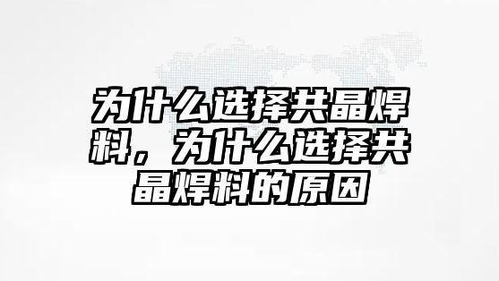 為什么選擇共晶焊料，為什么選擇共晶焊料的原因