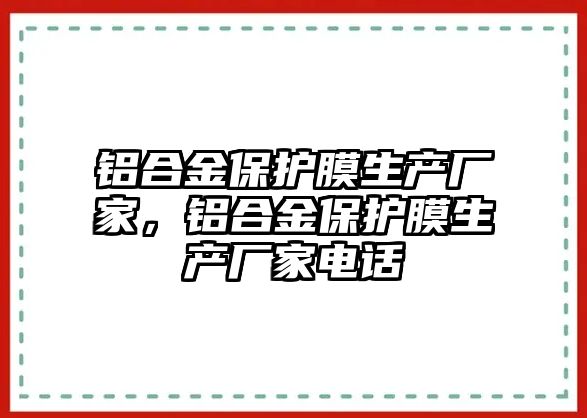 鋁合金保護(hù)膜生產(chǎn)廠家，鋁合金保護(hù)膜生產(chǎn)廠家電話