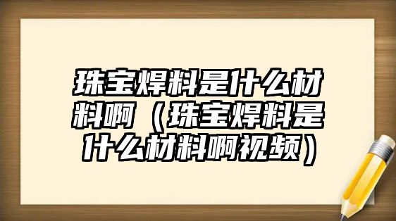 珠寶焊料是什么材料?。ㄖ閷毢噶鲜鞘裁床牧习∫曨l）