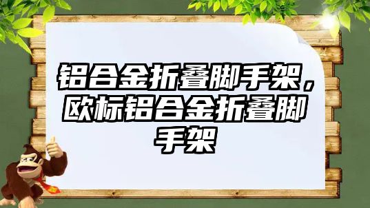 鋁合金折疊腳手架，歐標(biāo)鋁合金折疊腳手架