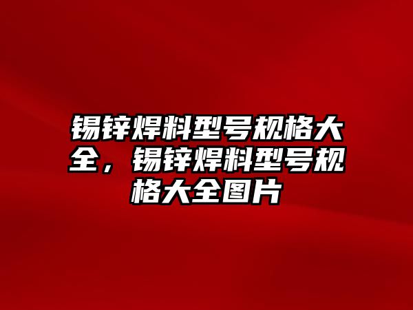 錫鋅焊料型號規(guī)格大全，錫鋅焊料型號規(guī)格大全圖片