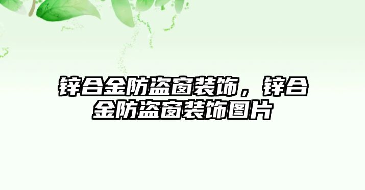 鋅合金防盜窗裝飾，鋅合金防盜窗裝飾圖片