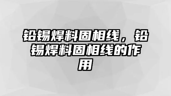 鉛錫焊料固相線，鉛錫焊料固相線的作用