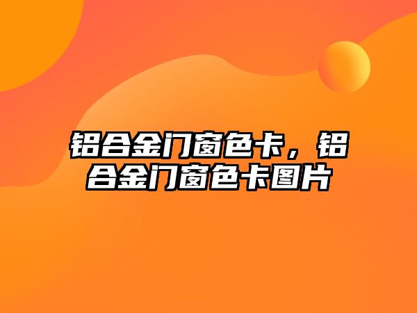 鋁合金門窗色卡，鋁合金門窗色卡圖片