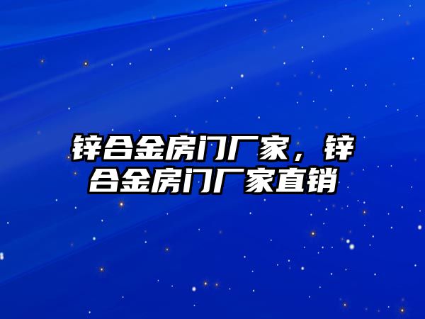 鋅合金房門(mén)廠家，鋅合金房門(mén)廠家直銷(xiāo)