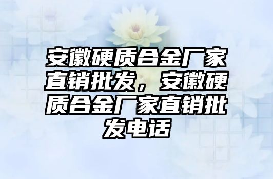 安徽硬質(zhì)合金廠家直銷批發(fā)，安徽硬質(zhì)合金廠家直銷批發(fā)電話