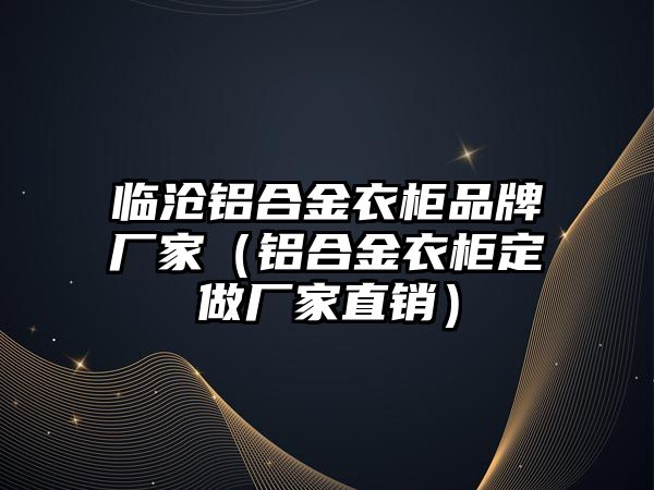 臨滄鋁合金衣柜品牌廠家（鋁合金衣柜定做廠家直銷）