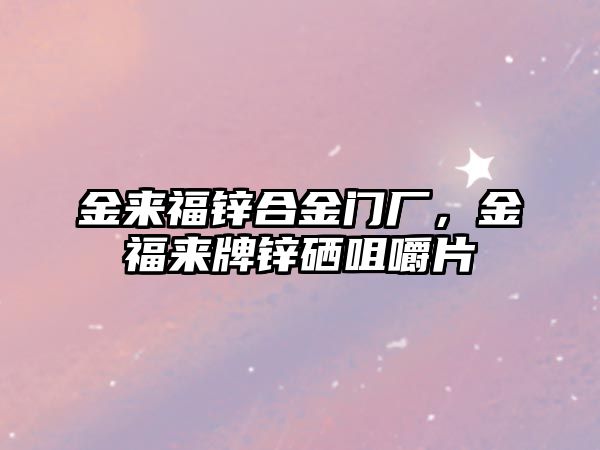 金來福鋅合金門廠，金福來牌鋅硒咀嚼片