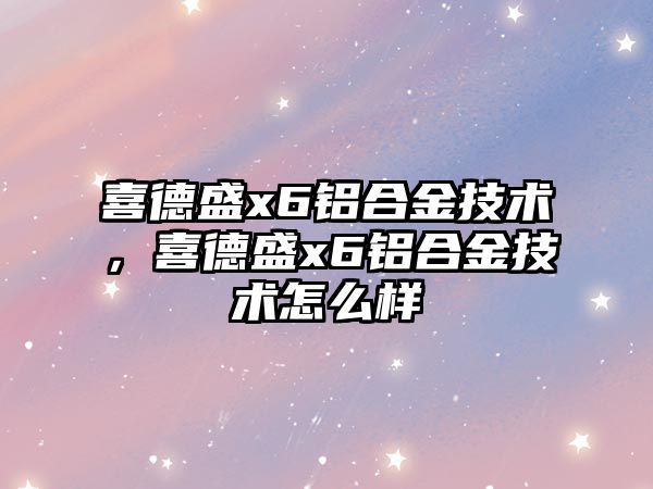 喜德盛x6鋁合金技術，喜德盛x6鋁合金技術怎么樣