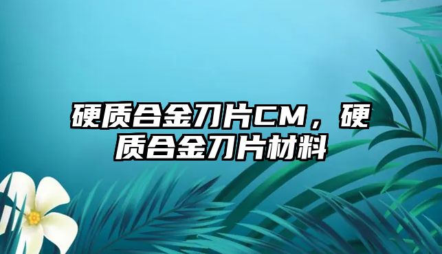 硬質(zhì)合金刀片CM，硬質(zhì)合金刀片材料