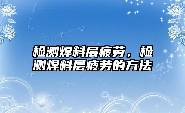 檢測焊料層疲勞，檢測焊料層疲勞的方法