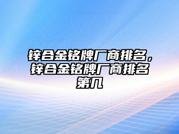 鋅合金銘牌廠商排名，鋅合金銘牌廠商排名第幾