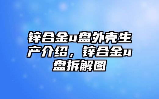 鋅合金u盤外殼生產(chǎn)介紹，鋅合金u盤拆解圖