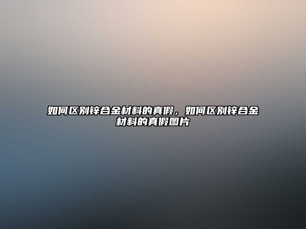 如何區(qū)別鋅合金材料的真假，如何區(qū)別鋅合金材料的真假圖片