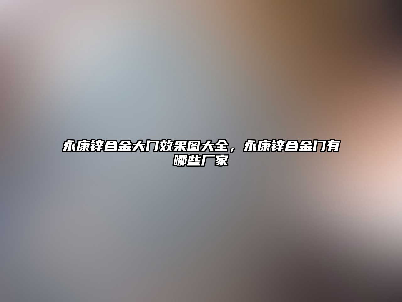 永康鋅合金大門效果圖大全，永康鋅合金門有哪些廠家