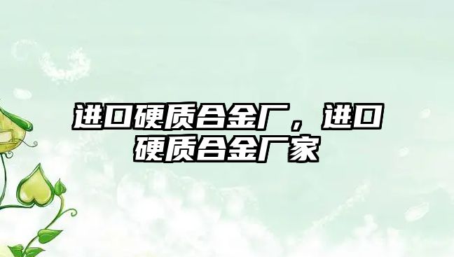 進口硬質(zhì)合金廠，進口硬質(zhì)合金廠家