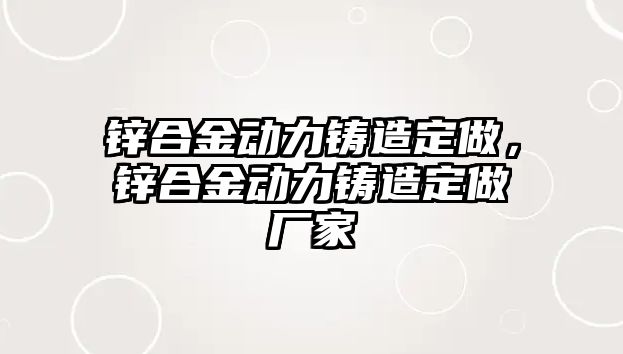 鋅合金動力鑄造定做，鋅合金動力鑄造定做廠家